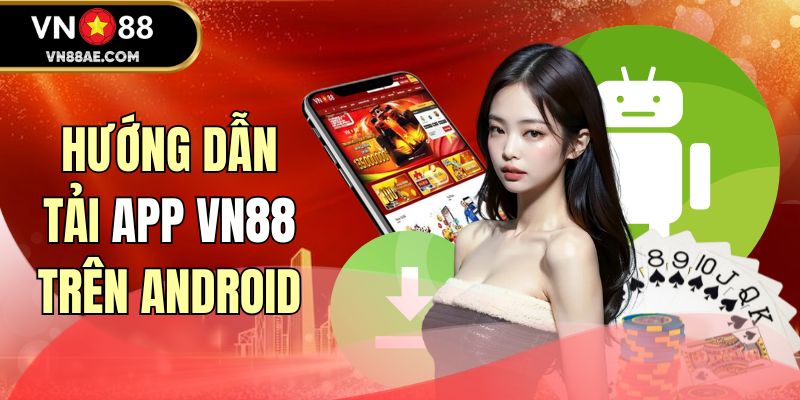 Hướng dẫn tải app VN88 trên điện thoại hệ điều hành Android